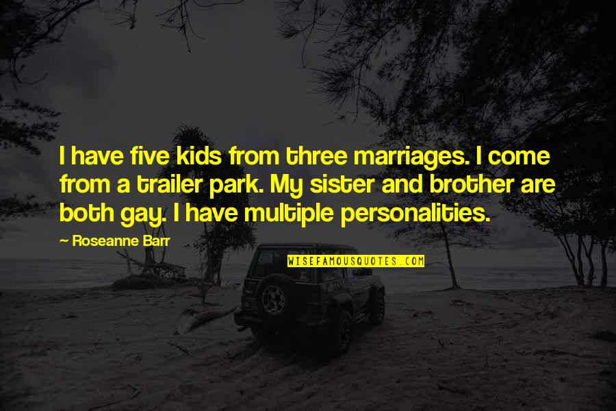 2 Brother 1 Sister Quotes By Roseanne Barr: I have five kids from three marriages. I