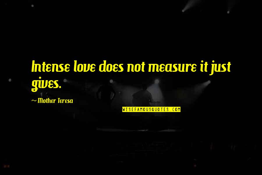 2 Butanone Quotes By Mother Teresa: Intense love does not measure it just gives.