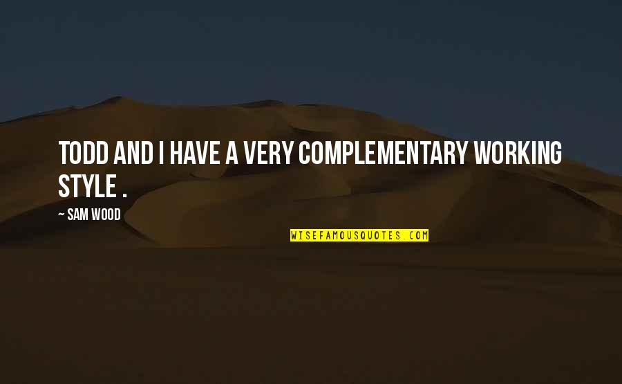 2 By 4 Wood Quotes By Sam Wood: Todd and I have a very complementary working