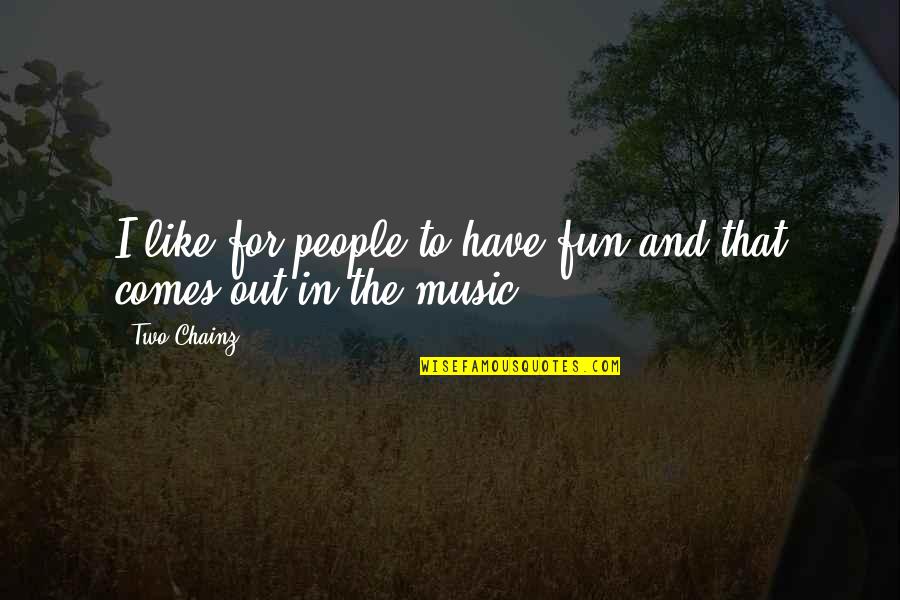 2 Chainz Quotes By Two Chainz: I like for people to have fun and