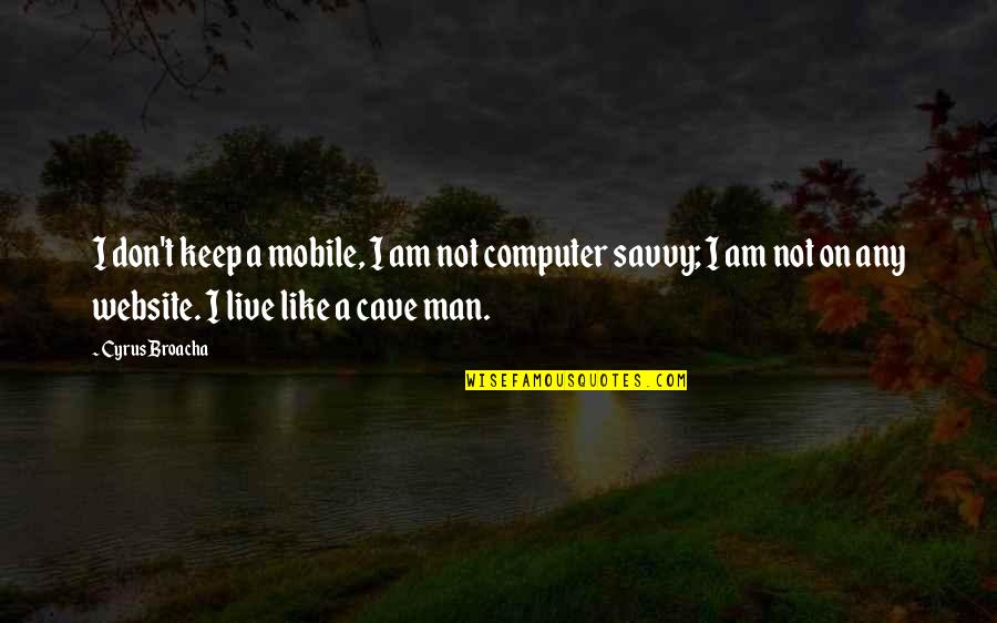 2 Computer Quotes By Cyrus Broacha: I don't keep a mobile, I am not
