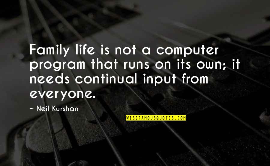 2 Computer Quotes By Neil Kurshan: Family life is not a computer program that