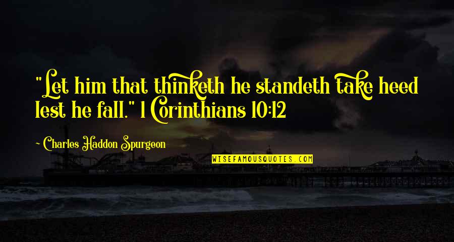 2 Corinthians 12 Quotes By Charles Haddon Spurgeon: "Let him that thinketh he standeth take heed