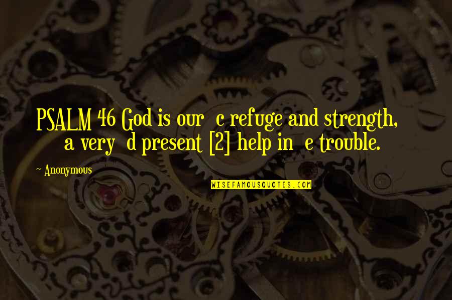 2 D Quotes By Anonymous: PSALM 46 God is our c refuge and