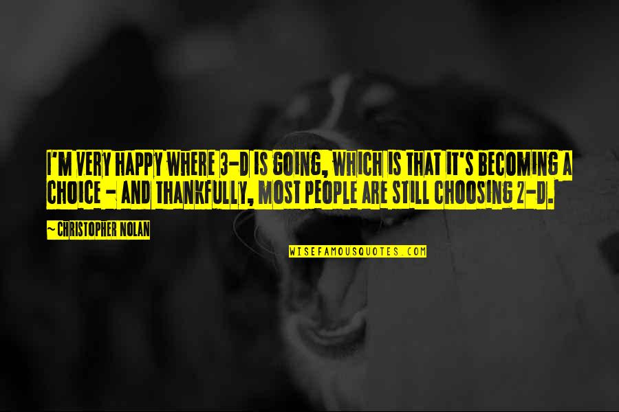 2 D Quotes By Christopher Nolan: I'm very happy where 3-D is going, which 2 D Quotes By Christopher Nolan: I'm very happy where 3-D is going, which