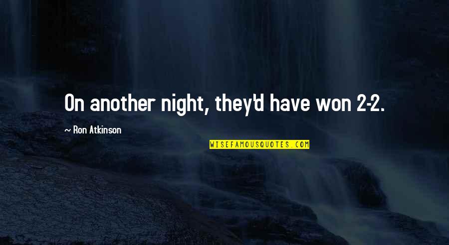 2 D Quotes By Ron Atkinson: On another night, they'd have won 2-2. 2 D Quotes By Ron Atkinson: On another night, they'd have won 2-2.