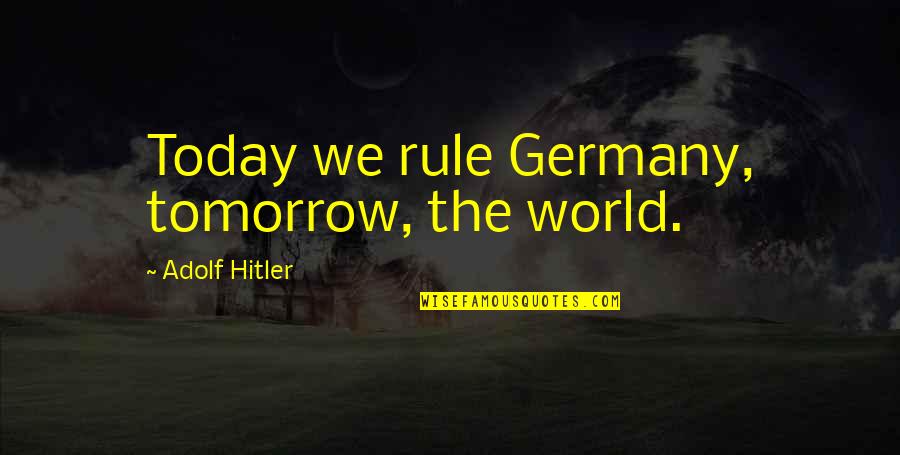 2 Days In Paris Best Quotes By Adolf Hitler: Today we rule Germany, tomorrow, the world.