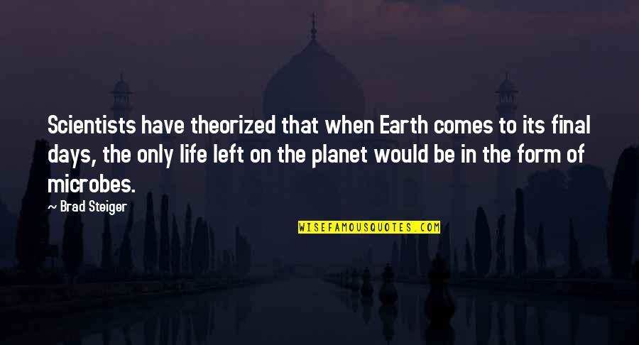 2 Days Left Quotes By Brad Steiger: Scientists have theorized that when Earth comes to