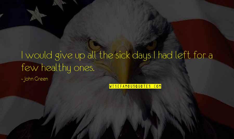 2 Days Left Quotes By John Green: I would give up all the sick days