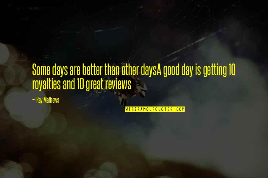 2 Days Quotes By Ray Mathews: Some days are better than other daysA good 2 Days Quotes By Ray Mathews: Some days are better than other daysA good