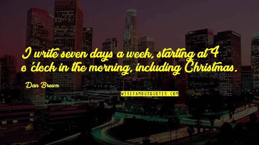 2 Days Till Christmas Quotes By Dan Brown: I write seven days a week, starting at
