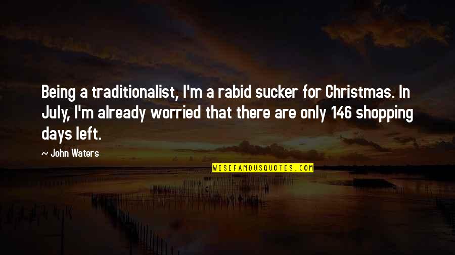 2 Days Till Christmas Quotes By John Waters: Being a traditionalist, I'm a rabid sucker for