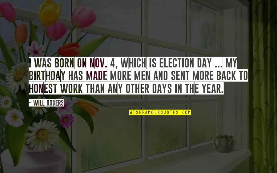 2 Days To My Birthday Quotes By Will Rogers: I was born on Nov. 4, which is 2 Days To My Birthday Quotes By Will Rogers: I was born on Nov. 4, which is