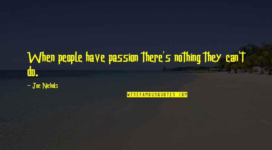 2 De Octubre Quotes By Joe Nichols: When people have passion there's nothing they can't