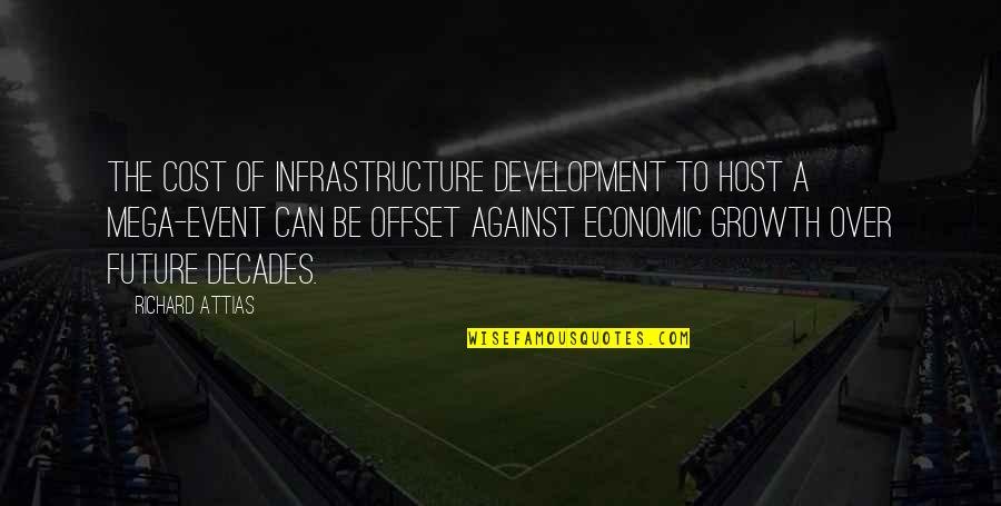 2 Decades Quotes By Richard Attias: The cost of infrastructure development to host a 2 Decades Quotes By Richard Attias: The cost of infrastructure development to host a