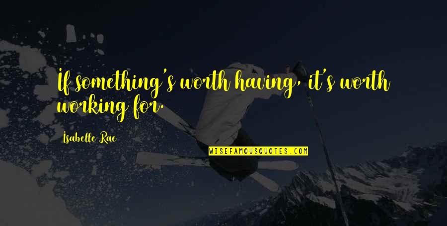 2 Different Personalities Quotes By Isabelle Rae: If something's worth having, it's worth working for.