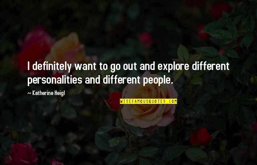 2 Different Personalities Quotes By Katherine Heigl: I definitely want to go out and explore