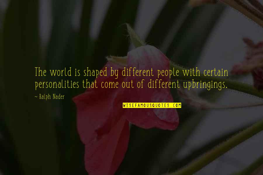 2 Different Personalities Quotes By Ralph Nader: The world is shaped by different people with