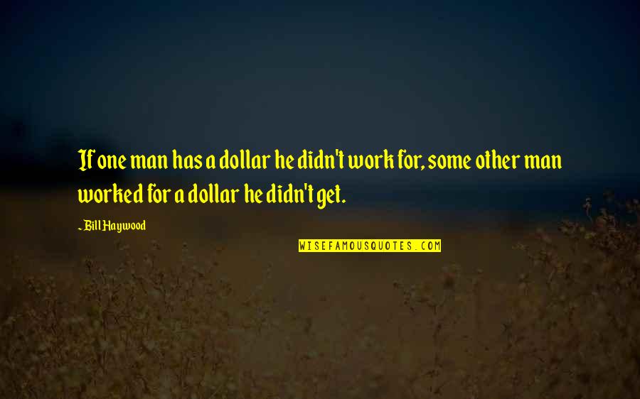 2 Dollar Bill Quotes By Bill Haywood: If one man has a dollar he didn't