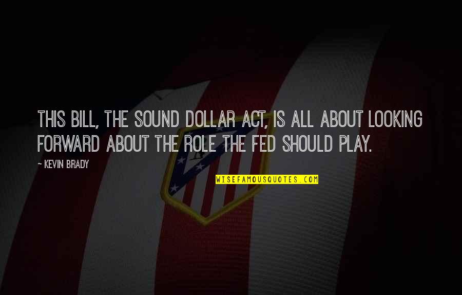 2 Dollar Bill Quotes By Kevin Brady: This bill, the Sound Dollar Act, is all