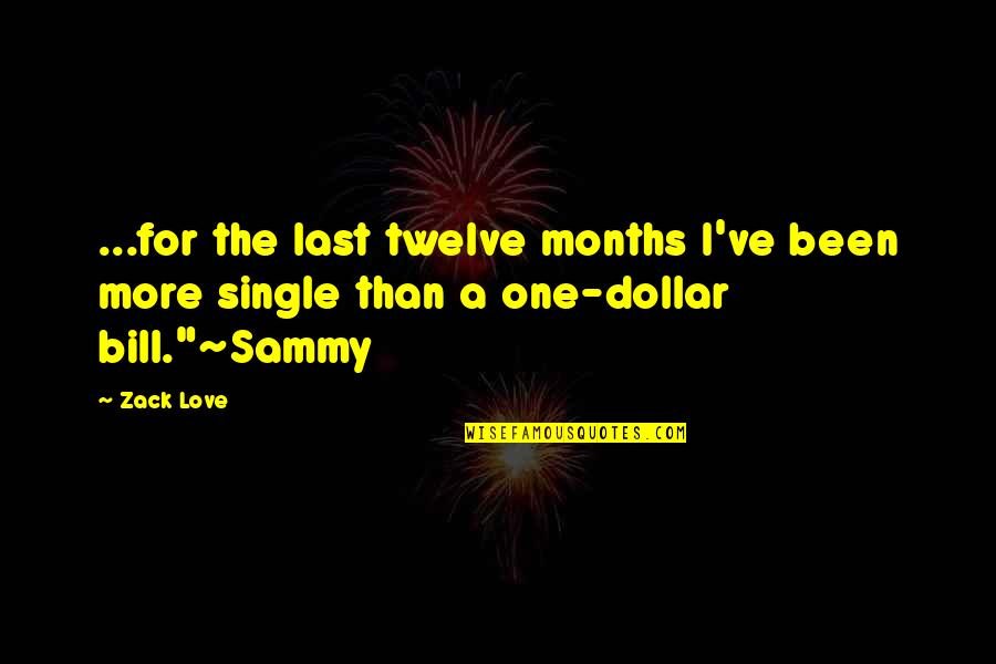 2 Dollar Bill Quotes By Zack Love: ...for the last twelve months I've been more