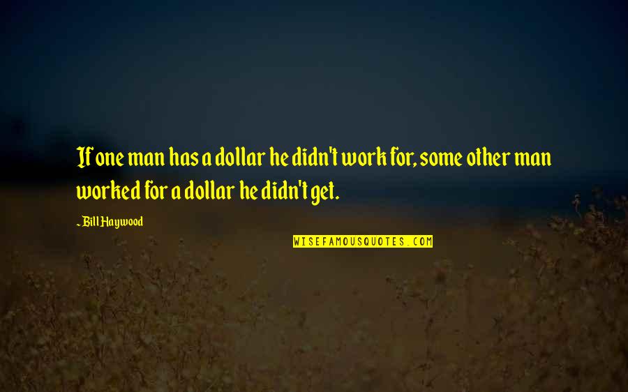 2 Dollar Quotes By Bill Haywood: If one man has a dollar he didn't