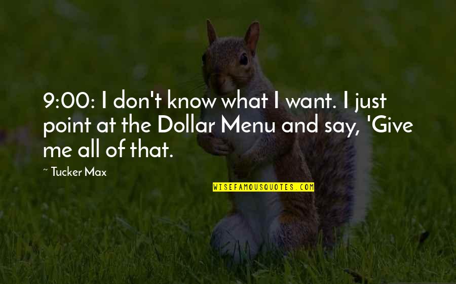 2 Dollar Quotes By Tucker Max: 9:00: I don't know what I want. I