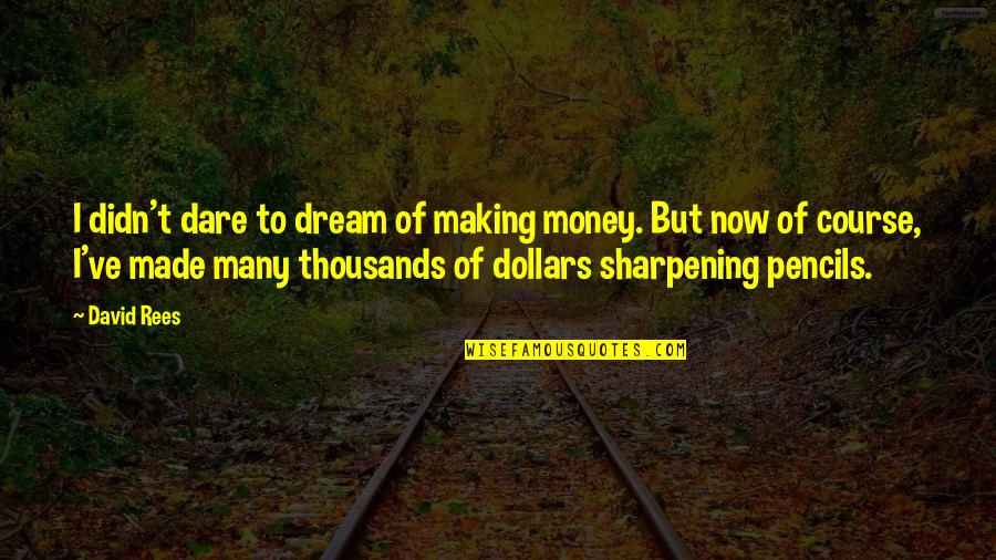 2 Dollars Quotes By David Rees: I didn't dare to dream of making money.