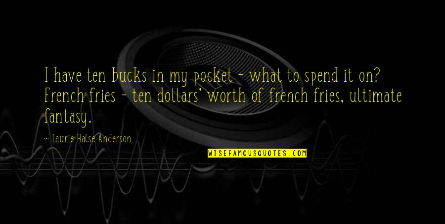2 Dollars Quotes By Laurie Halse Anderson: I have ten bucks in my pocket -