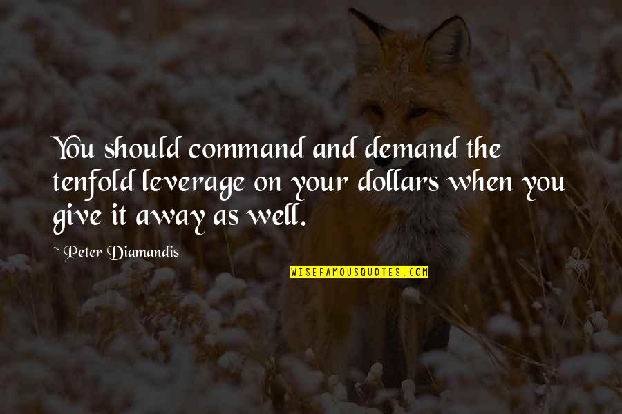 2 Dollars Quotes By Peter Diamandis: You should command and demand the tenfold leverage