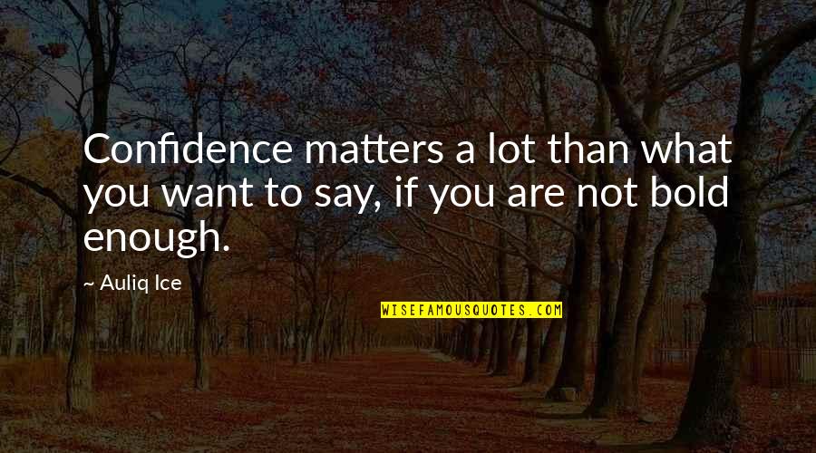 2 Ears One Mouth Quote Quotes By Auliq Ice: Confidence matters a lot than what you want