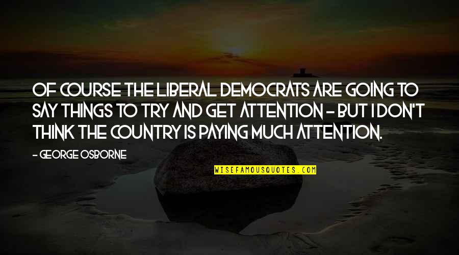 2 Ears One Mouth Quote Quotes By George Osborne: Of course the Liberal Democrats are going to
