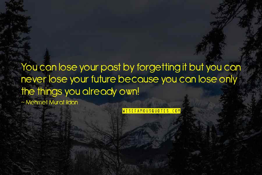2 Ears One Mouth Quote Quotes By Mehmet Murat Ildan: You can lose your past by forgetting it