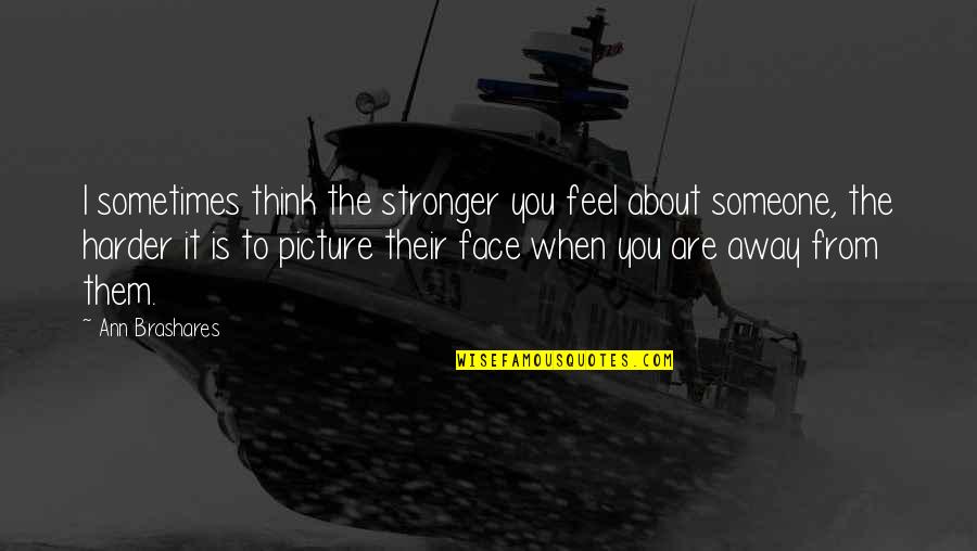 2 Face Picture Quotes By Ann Brashares: I sometimes think the stronger you feel about 2 Face Picture Quotes By Ann Brashares: I sometimes think the stronger you feel about