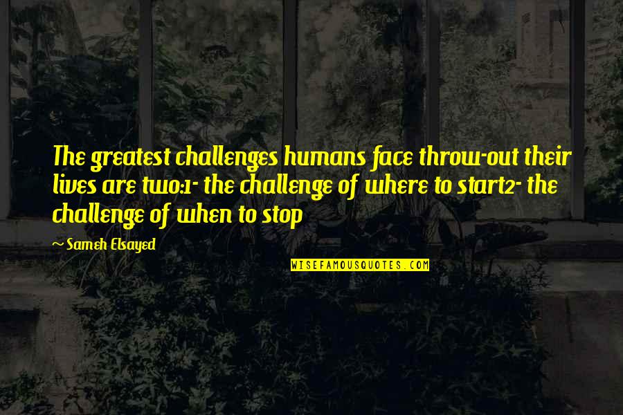2 Face Quotes By Sameh Elsayed: The greatest challenges humans face throw-out their lives