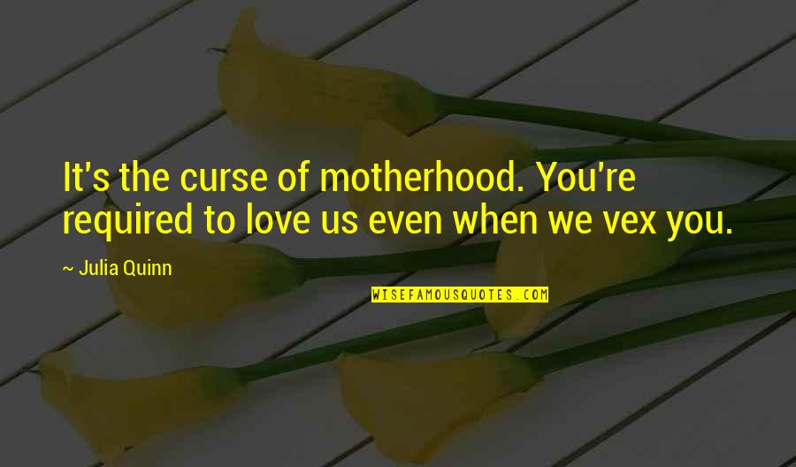 2 Faced Family Members Quotes By Julia Quinn: It's the curse of motherhood. You're required to