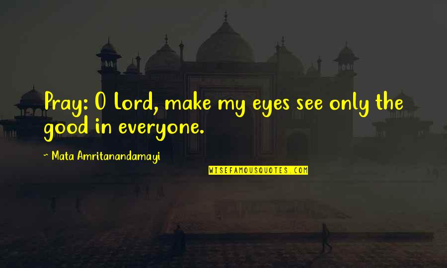 2 Faced Family Members Quotes By Mata Amritanandamayi: Pray: O Lord, make my eyes see only