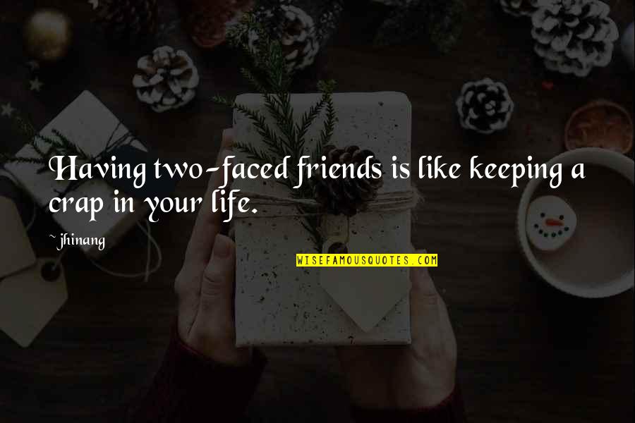2 Faced Friends Quotes By Jhinang: Having two-faced friends is like keeping a crap