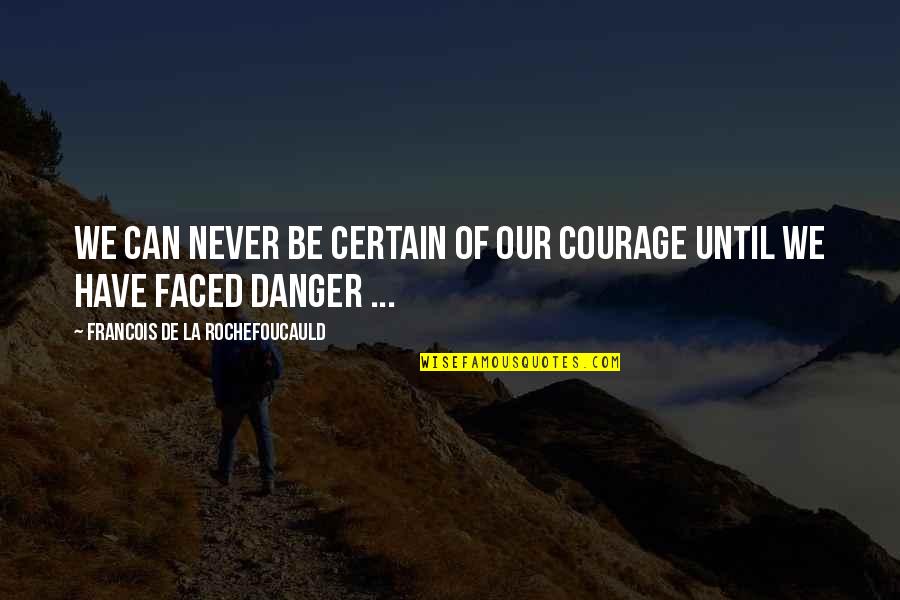 2 Faced Quotes By Francois De La Rochefoucauld: We can never be certain of our courage