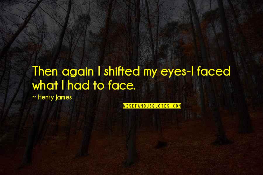 2 Faced Quotes By Henry James: Then again I shifted my eyes-I faced what