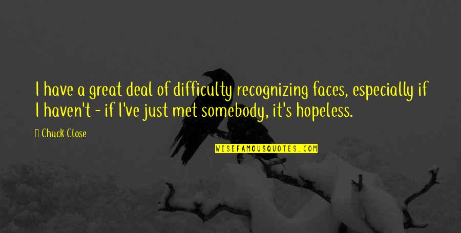 2 Faces Quotes By Chuck Close: I have a great deal of difficulty recognizing