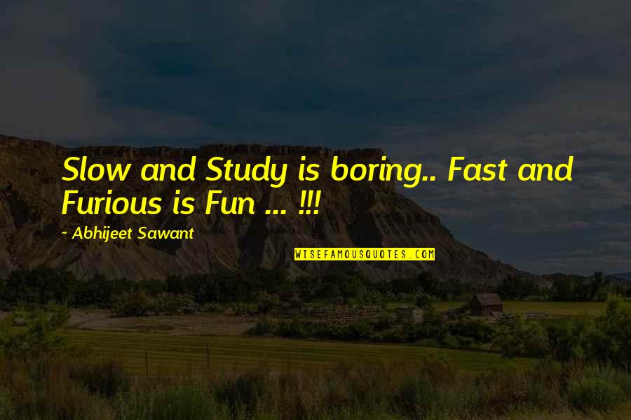 2 Fast And Furious Quotes By Abhijeet Sawant: Slow and Study is boring.. Fast and Furious