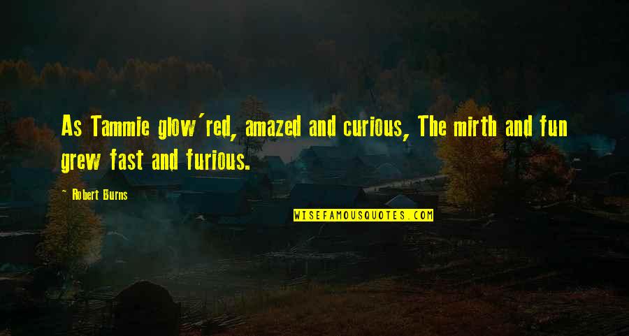 2 Fast And Furious Quotes By Robert Burns: As Tammie glow'red, amazed and curious, The mirth
