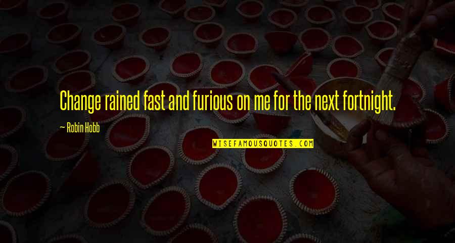 2 Fast And Furious Quotes By Robin Hobb: Change rained fast and furious on me for
