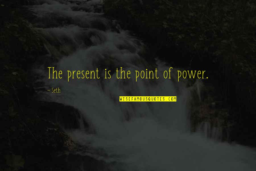 2 Fast And Furious Quotes By Seth: The present is the point of power.