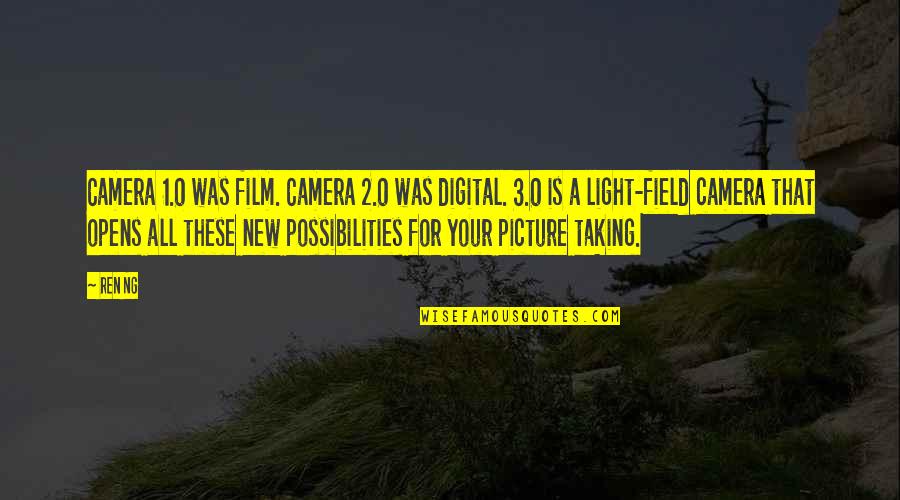 2 For 1 Quotes By Ren Ng: Camera 1.0 was film. Camera 2.0 was digital.