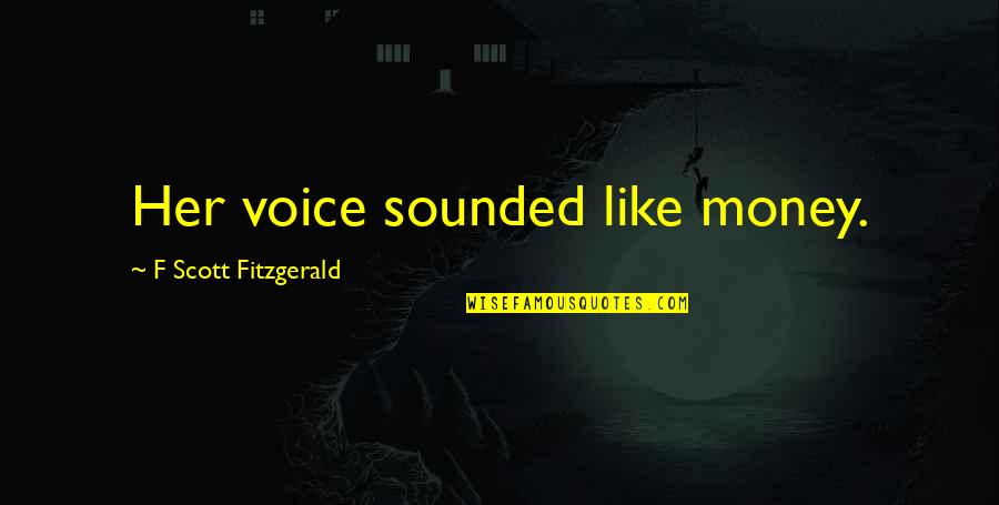 2 For The Money Quotes By F Scott Fitzgerald: Her voice sounded like money.