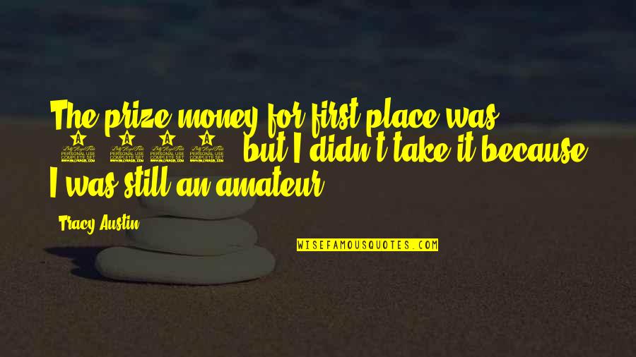 2 For The Money Quotes By Tracy Austin: The prize money for first place was $2,800,
