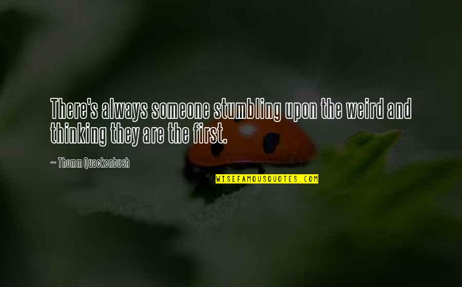 2 Friends Fighting Quotes By Thomm Quackenbush: There's always someone stumbling upon the weird and