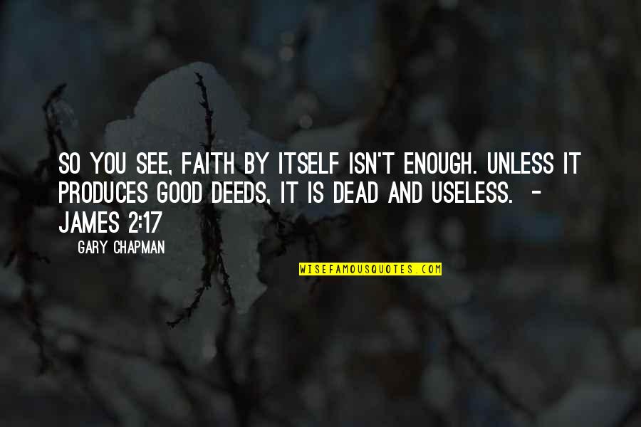 2 Good Quotes By Gary Chapman: So you see, faith by itself isn't enough.